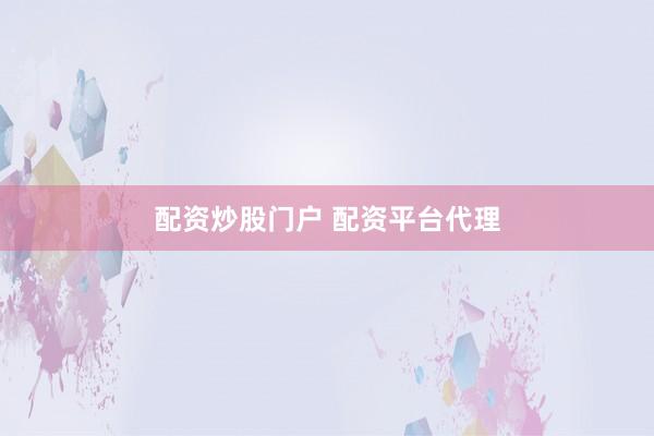 配资炒股门户 配资平台代理